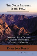 The Great Principle of the Torah: Examining Seven Talmudic Claims to the Defining Principles of Judaism - Book - Rabbi Jack Bieler