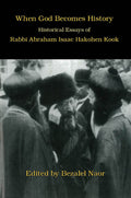 When God Becomes History (Historical Essays of Rabbi Abraham Isaac HaKohen Kook) - Book - Rabbi Bezalel Naor